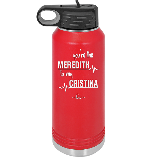 You are the Meredith to my Cristina - Laser Engraved Stainless Steel Drinkware - 1123 -