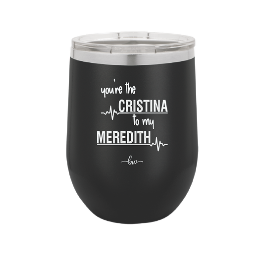 You Are the Cristina to My Meredith - Laser Engraved Stainless Steel Drinkware - 1124 -