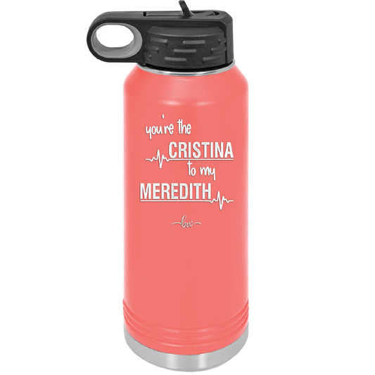 You Are the Cristina to My Meredith - Laser Engraved Stainless Steel Drinkware - 1124 -