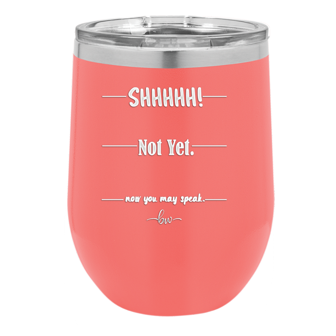 Shhh. Not Yet. Now You May Speak. - Laser Engraved Stainless Steel Drinkware - 1128 -