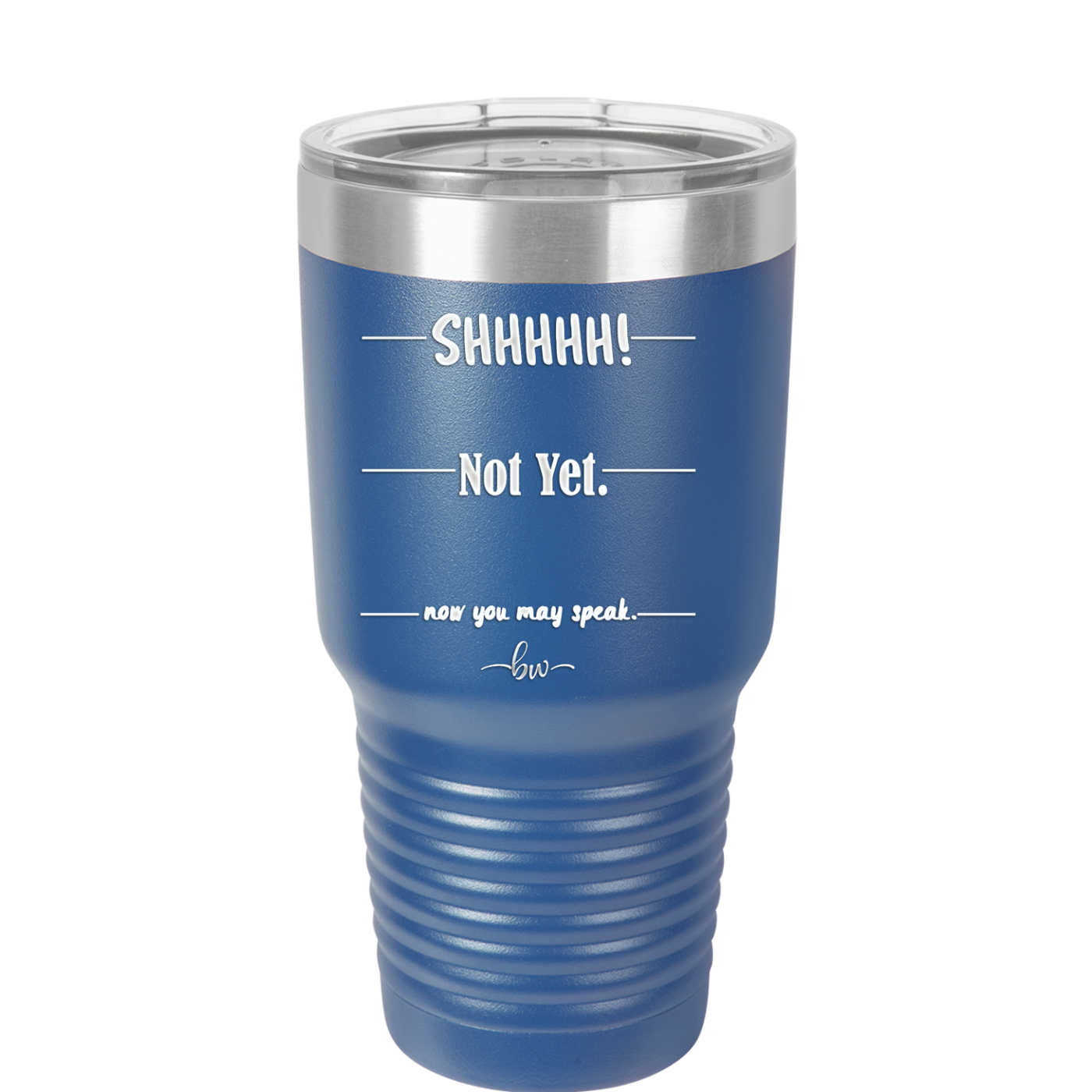 Shhh. Not Yet. Now You May Speak. - Laser Engraved Stainless Steel Drinkware - 1128 -