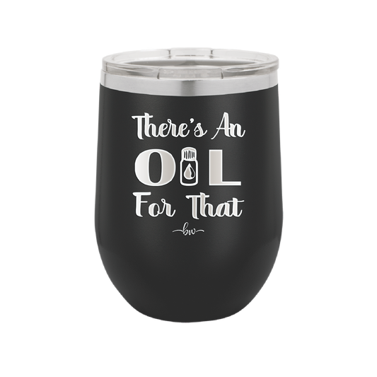 There's an Oil for That - Laser Engraved Stainless Steel Drinkware - 1129 -