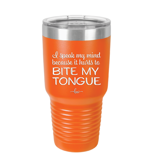 I Speak My Mind Because it Hurts to Bite My Tongue - Laser Engraved Stainless Steel Drinkware - 1150 -