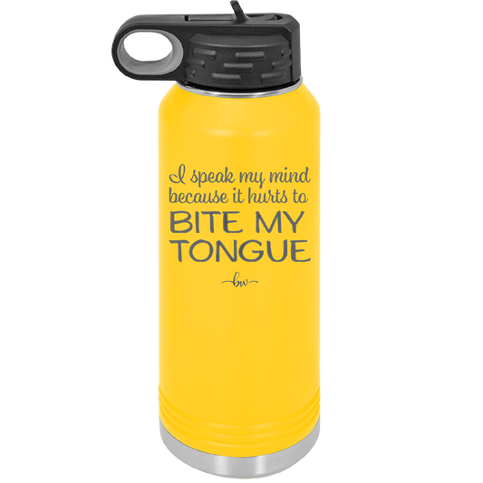 I Speak My Mind Because it Hurts to Bite My Tongue - Laser Engraved Stainless Steel Drinkware - 1150 -