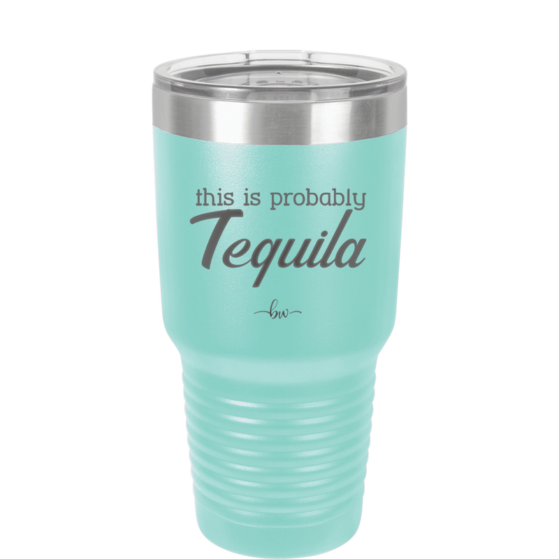 This is Probably Tequila - Laser Engraved Stainless Steel Drinkware - 1158 -