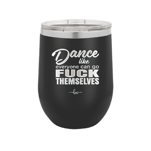 Dance Like Everyone Can Go Fuck Themselves - Laser Engraved Stainless Steel Drinkware - 1173 -