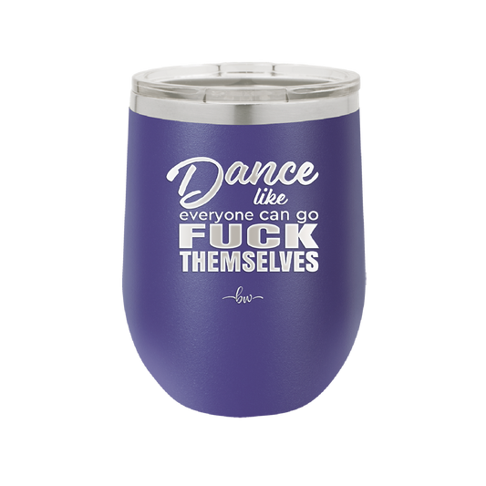 Dance Like Everyone Can Go Fuck Themselves - Laser Engraved Stainless Steel Drinkware - 1173 -