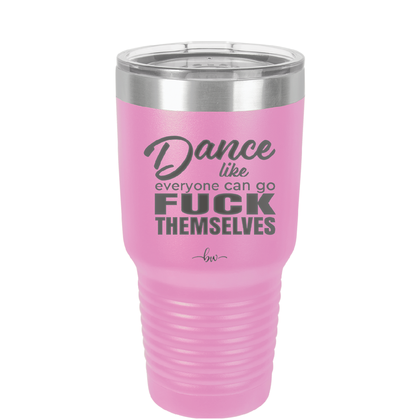 Dance Like Everyone Can Go Fuck Themselves - Laser Engraved Stainless Steel Drinkware - 1173 -