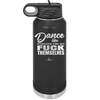 Dance Like Everyone Can Go Fuck Themselves - Laser Engraved Stainless Steel Drinkware - 1173 -