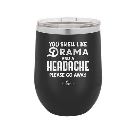 You Smell Like Drama and a Headache Please Go Away - Laser Engraved Stainless Steel Drinkware - 1177 -