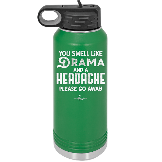 You Smell Like Drama and a Headache Please Go Away - Laser Engraved Stainless Steel Drinkware - 1177 -