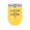 Hold On Let Me Overthink That - Laser Engraved Stainless Steel Drinkware - 1179 -