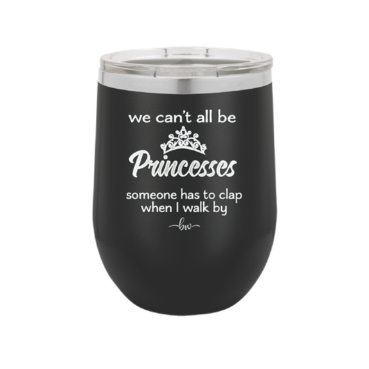 We Can't All Be Princesses - Laser Engraved Stainless Steel Drinkware - 1181 -