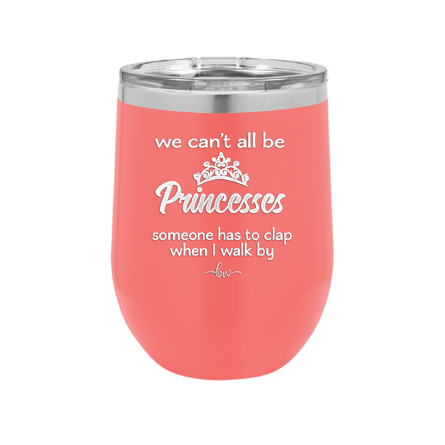 We Can't All Be Princesses - Laser Engraved Stainless Steel Drinkware - 1181 -