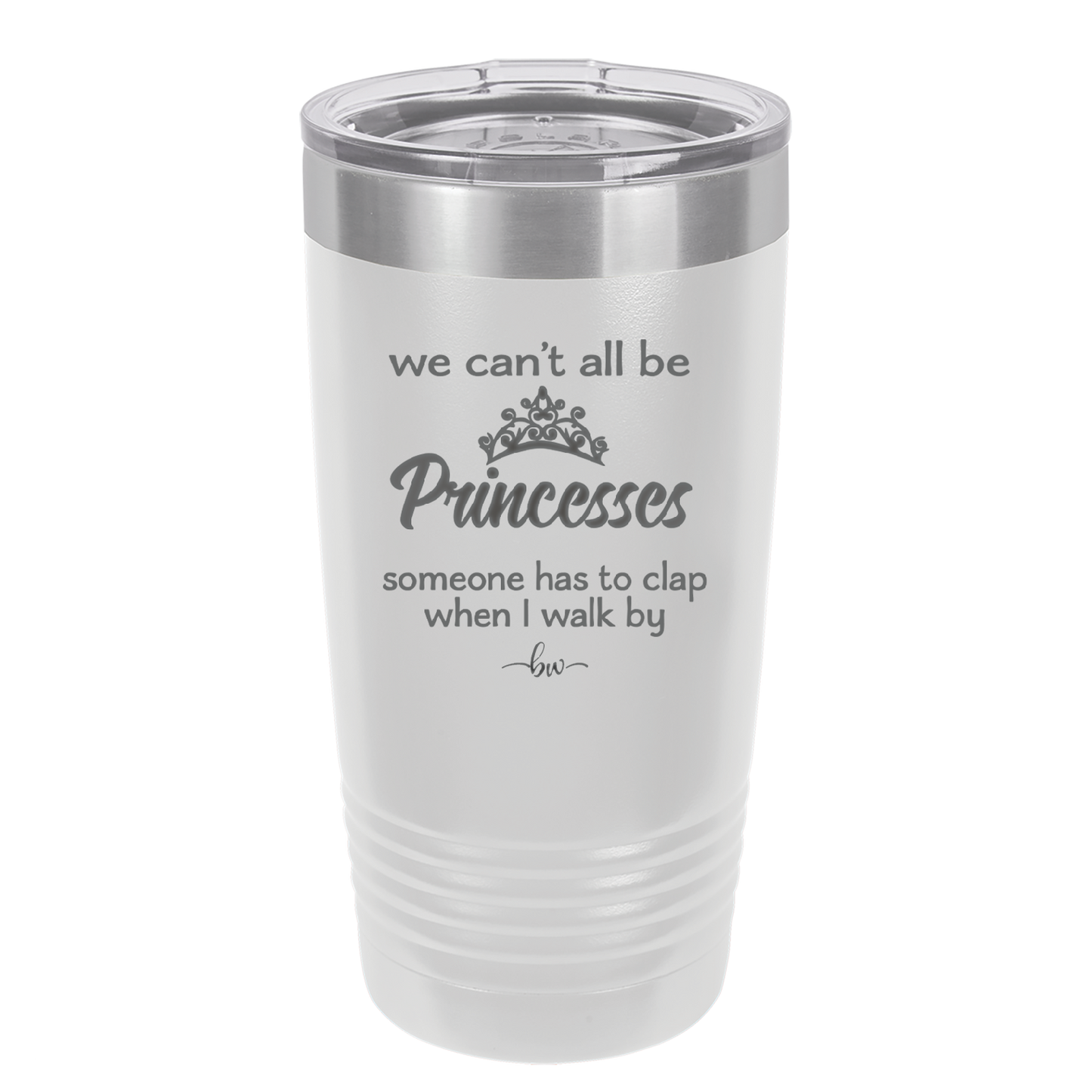 We Can't All Be Princesses - Laser Engraved Stainless Steel Drinkware - 1181 -