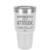 Apparently I Have an Attitude - Laser Engraved Stainless Steel Drinkware - 1182 -