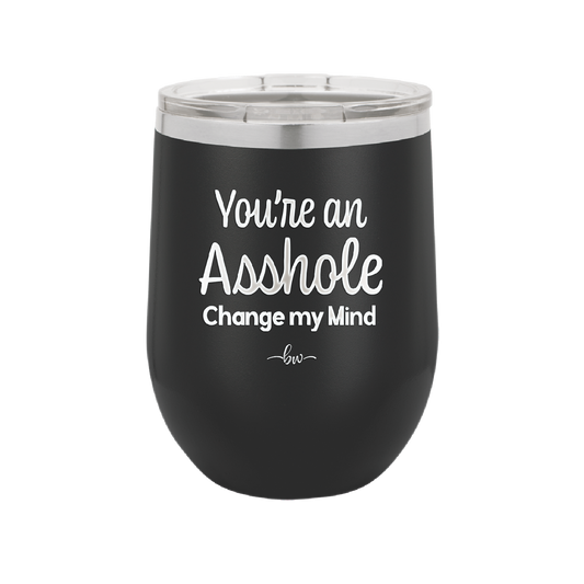 You're an Asshole. Change My Mind - Laser Engraved Stainless Steel Drinkware - 1183 -