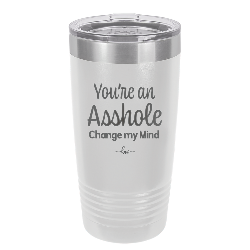 You're an Asshole. Change My Mind - Laser Engraved Stainless Steel Drinkware - 1183 -