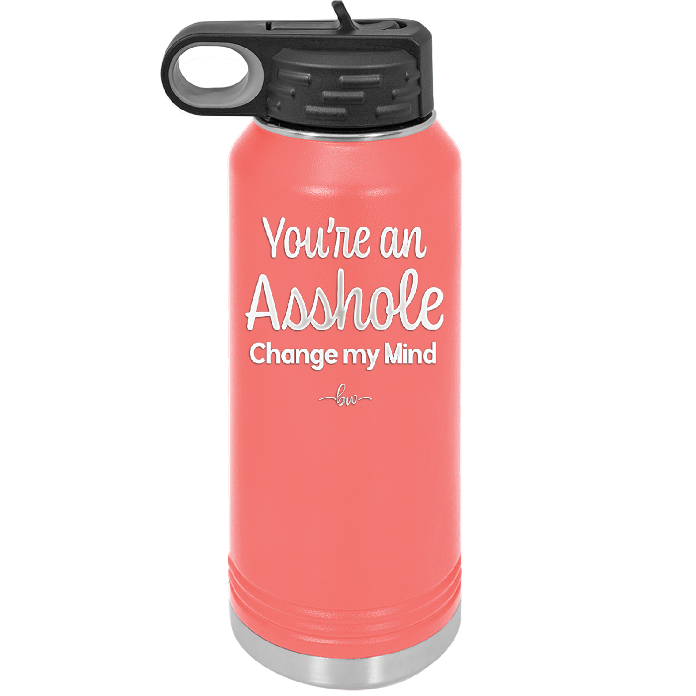 You're an Asshole. Change My Mind - Laser Engraved Stainless Steel Drinkware - 1183 -
