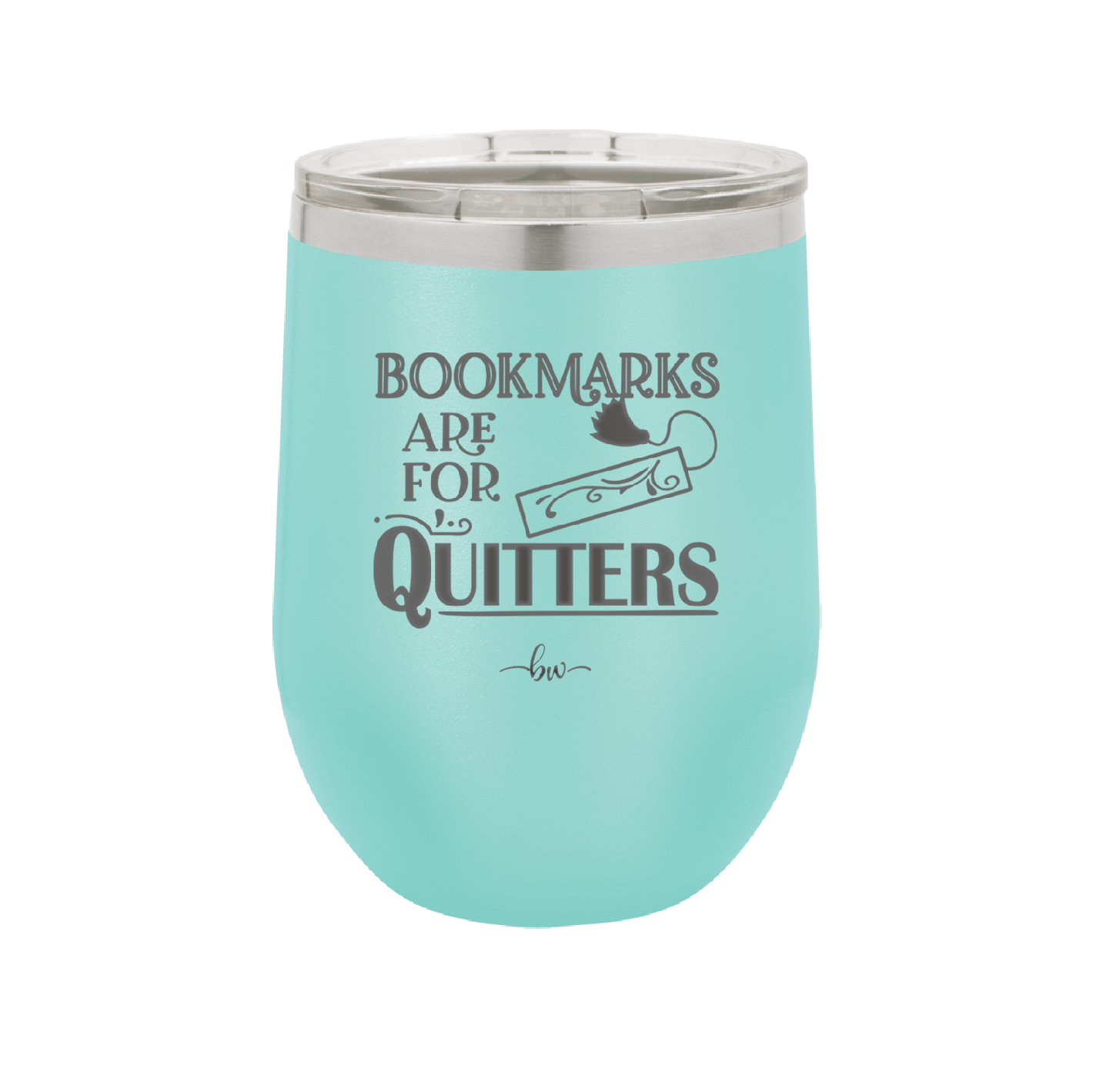 Bookmarks are for Quitters - Laser Engraved Stainless Steel Drinkware - 1185 -