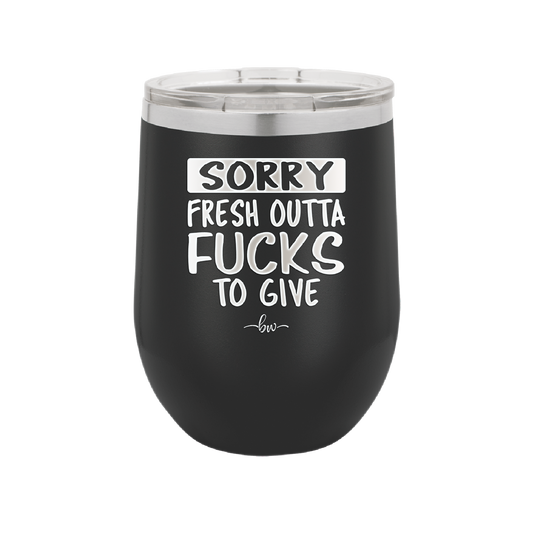 Sorry Fresh Outta Fucks to Give - Laser Engraved Stainless Steel Drinkware - 1188  -