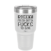Sorry Fresh Outta Fucks to Give - Laser Engraved Stainless Steel Drinkware - 1188  -