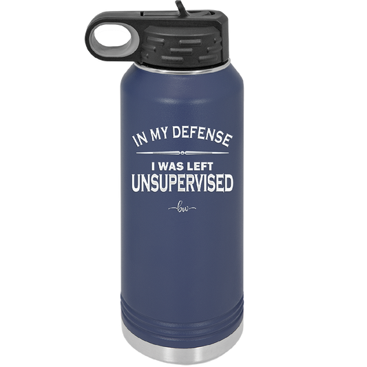 In My Defense I Was Left Unsupervised - Laser Engraved Stainless Steel Drinkware - 1189 -