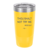 Thou Shalt Not Try Me Mood 247 - Laser Engraved Stainless Steel Drinkware - 1191 -