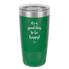 It's a Good Day to be Happy - Laser Engraved Stainless Steel Drinkware - 1192 -