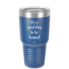 It's a Good Day to be Happy - Laser Engraved Stainless Steel Drinkware - 1192 -