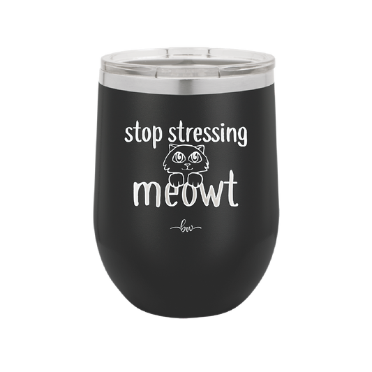 Stop Stressing Meowt - Laser Engraved Stainless Steel Drinkware - 1203 -