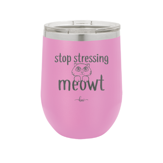 Stop Stressing Meowt - Laser Engraved Stainless Steel Drinkware - 1203 -