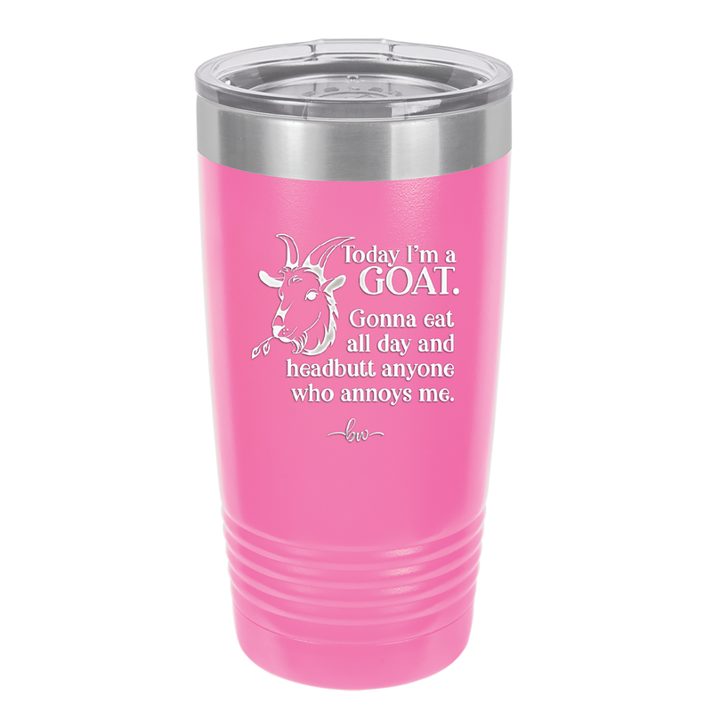 Today I'm a Goat Gonna Eat All Day and Headbutt Anyone Who Annoys Me - Laser Engraved Stainless Steel Drinkware - 1205 -