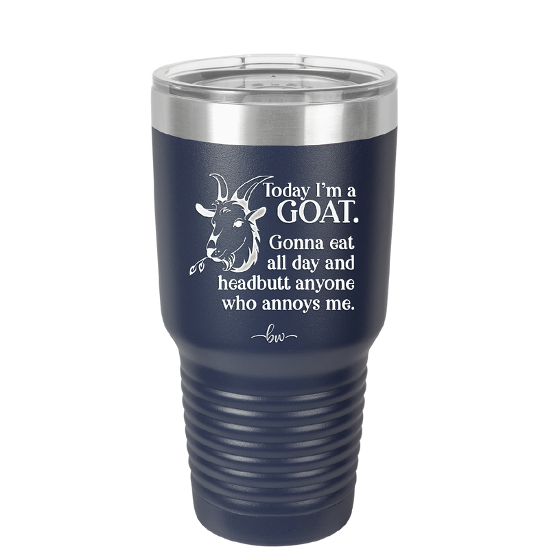 Today I'm a Goat Gonna Eat All Day and Headbutt Anyone Who Annoys Me - Laser Engraved Stainless Steel Drinkware - 1205 -