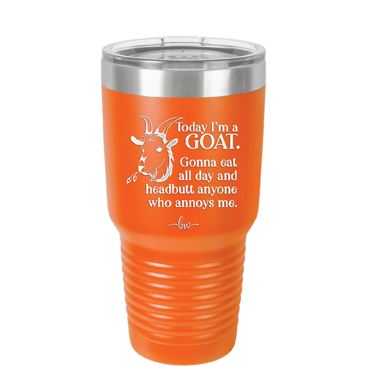 Today I'm a Goat Gonna Eat All Day and Headbutt Anyone Who Annoys Me - Laser Engraved Stainless Steel Drinkware - 1205 -