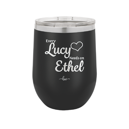 Every Lucy Needs an Ethel - Laser Engraved Stainless Steel Drinkware - 1206 -
