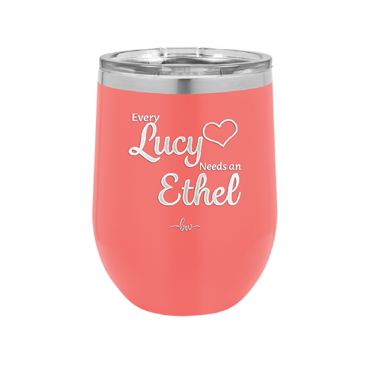 Every Lucy Needs an Ethel - Laser Engraved Stainless Steel Drinkware - 1206 -