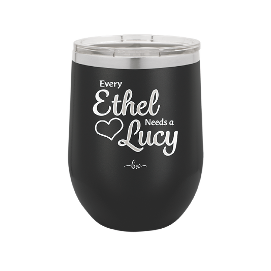 Every Ethel Needs a Lucy - Laser Engraved Stainless Steel Drinkware - 1207 -