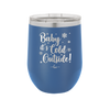Baby It's Cold Outside - Laser Engraved Stainless Steel Drinkware - 1236 -