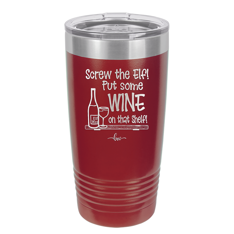 Screw the Elf Put Some Wine on the Shelf - Laser Engraved Stainless Steel Drinkware - 1240 -
