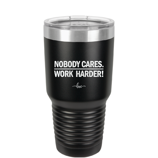 Nobody Cares. Work Harder - Laser Engraved Stainless Steel Drinkware - 1242 -