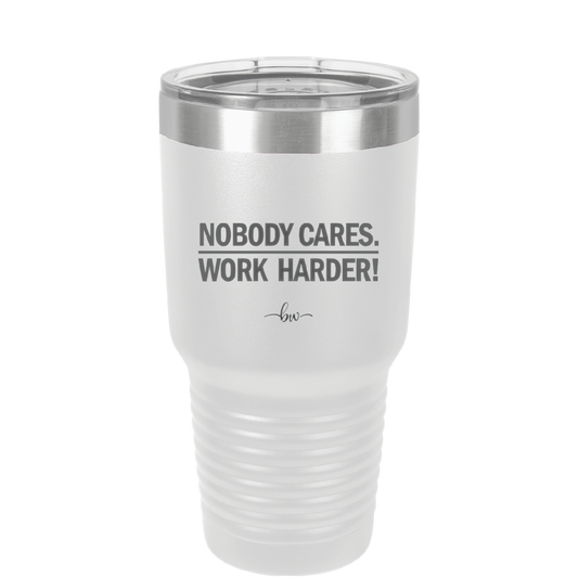 Nobody Cares. Work Harder - Laser Engraved Stainless Steel Drinkware - 1242 -