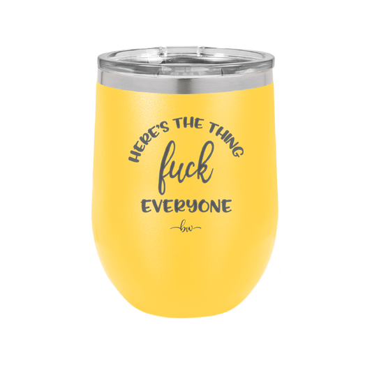 Here's the Thing, Fuck Everyone - Laser Engraved Stainless Steel Drinkware - 1249 -