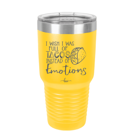 I Wish I Was Full of Tacos Instead of Emotions - Laser Engraved Stainless Steel Drinkware - 1251 -