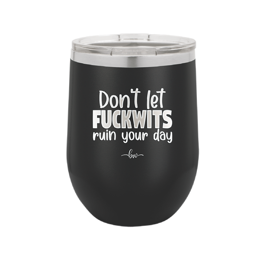 Don't Let Fuckwits Ruin Your Day - Laser Engraved Stainless Steel Drinkware - 1259 -