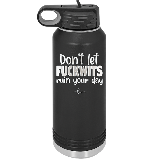 Don't Let Fuckwits Ruin Your Day - Laser Engraved Stainless Steel Drinkware - 1259 -