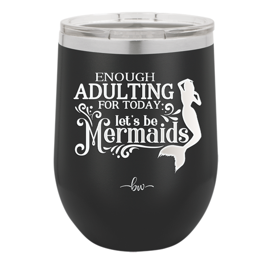 Enough Adulting Today Let's Be Mermaids - Laser Engraved Stainless Steel Drinkware - 1281 -