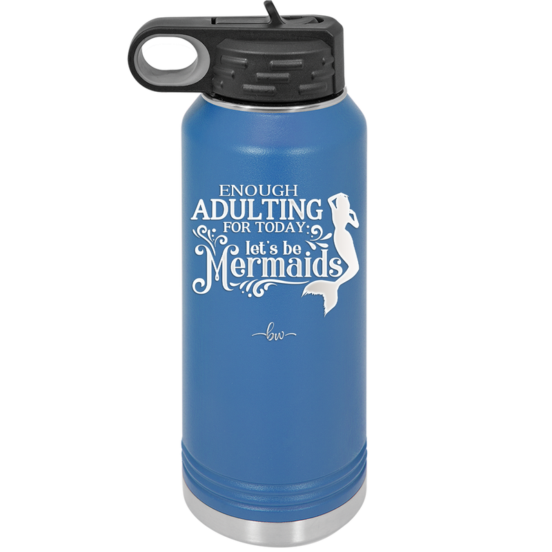 Enough Adulting Today Let's Be Mermaids - Laser Engraved Stainless Steel Drinkware - 1281 -