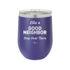 Like a Good Neighbor Stay Over There - Laser Engraved Stainless Steel Drinkware - 1286 -