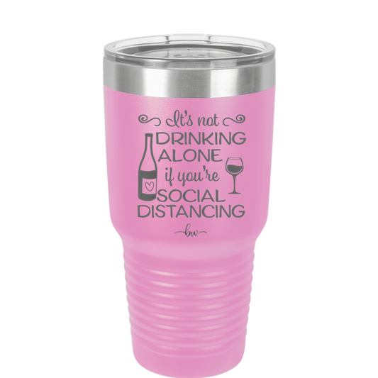 It's Not Drinking Alone if You're Social Distancing - Laser Engraved Stainless Steel Drinkware - 1291 -